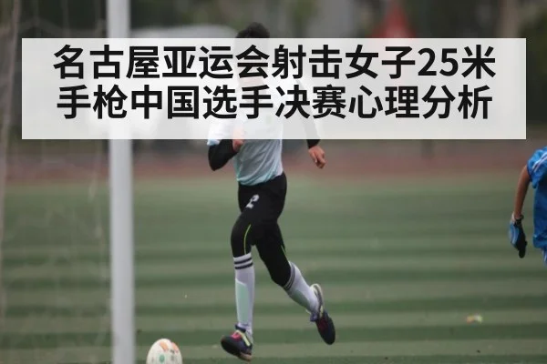 名古屋亚运会射击女子25米手枪中国选手决赛心理分析